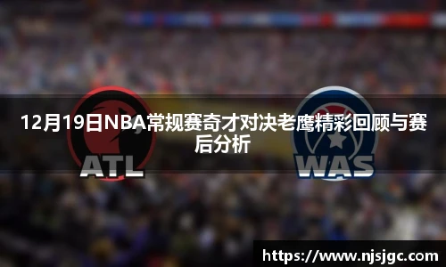 12月19日NBA常规赛奇才对决老鹰精彩回顾与赛后分析