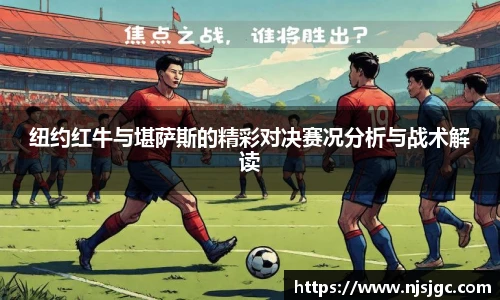 纽约红牛与堪萨斯的精彩对决赛况分析与战术解读