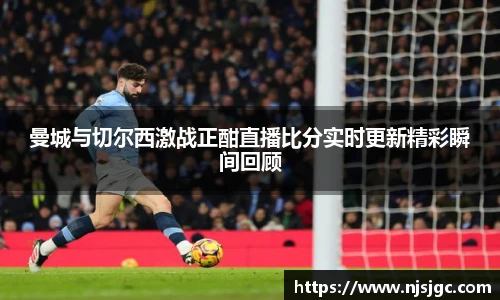 曼城与切尔西激战正酣直播比分实时更新精彩瞬间回顾