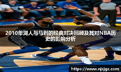 2010年湖人与马刺的经典对决回顾及其对NBA历史的影响分析