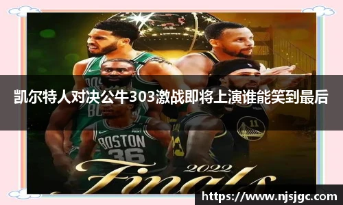 凯尔特人对决公牛303激战即将上演谁能笑到最后