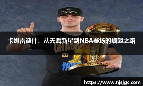 卡姆雷迪什：从天赋新星到NBA赛场的崛起之路