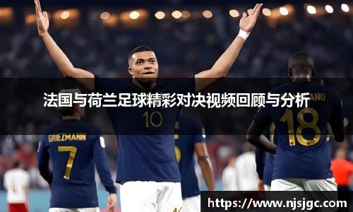法国与荷兰足球精彩对决视频回顾与分析
