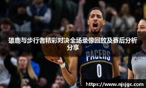 雄鹿与步行者精彩对决全场录像回放及赛后分析分享