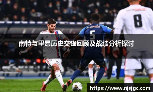 南特与里昂历史交锋回顾及战绩分析探讨