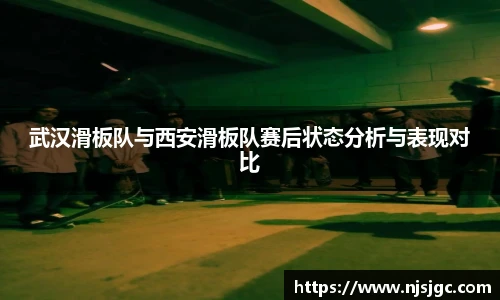 武汉滑板队与西安滑板队赛后状态分析与表现对比
