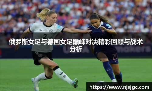 俄罗斯女足与德国女足巅峰对决精彩回顾与战术分析